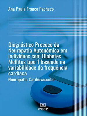 cover image of Diagnóstico Precoce da Neuropatia Autonômica em indivíduos com Diabetes Mellitus tipo 1 baseado na variabilidade da frequência cardíaca